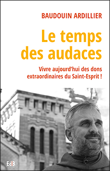 Publication de fr&egrave;re Baudouin Ardillier, Le temps des audaces, aux &Eacute;ditions des B&eacute;atitudes
